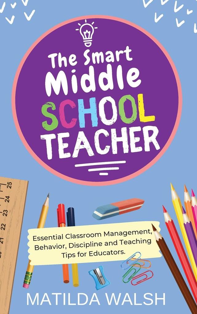 The Smart Middle School Teacher - Essential Classroom Management Behavior Discipline and Teaching Tips for Educators