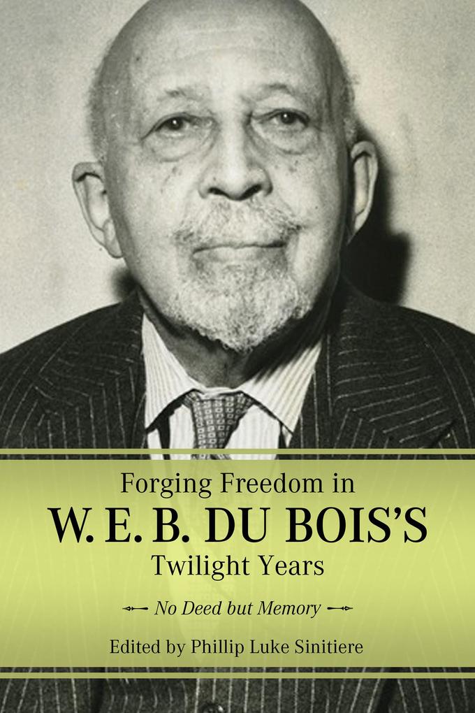 Forging Freedom in W. E. B. Du Bois‘s Twilight Years