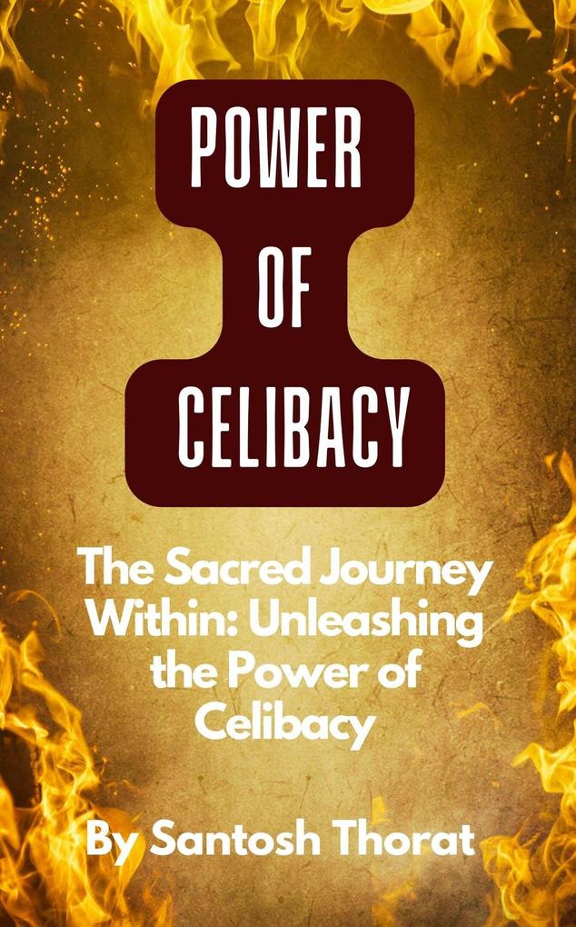 The Sacred Journey Within: Unleashing the Power of Celibacy