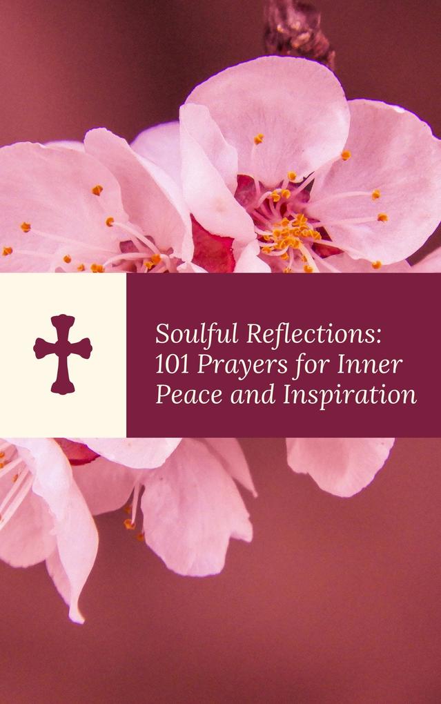 Soulful Reflections: 101 Prayers for Inner Peace and Inspiration