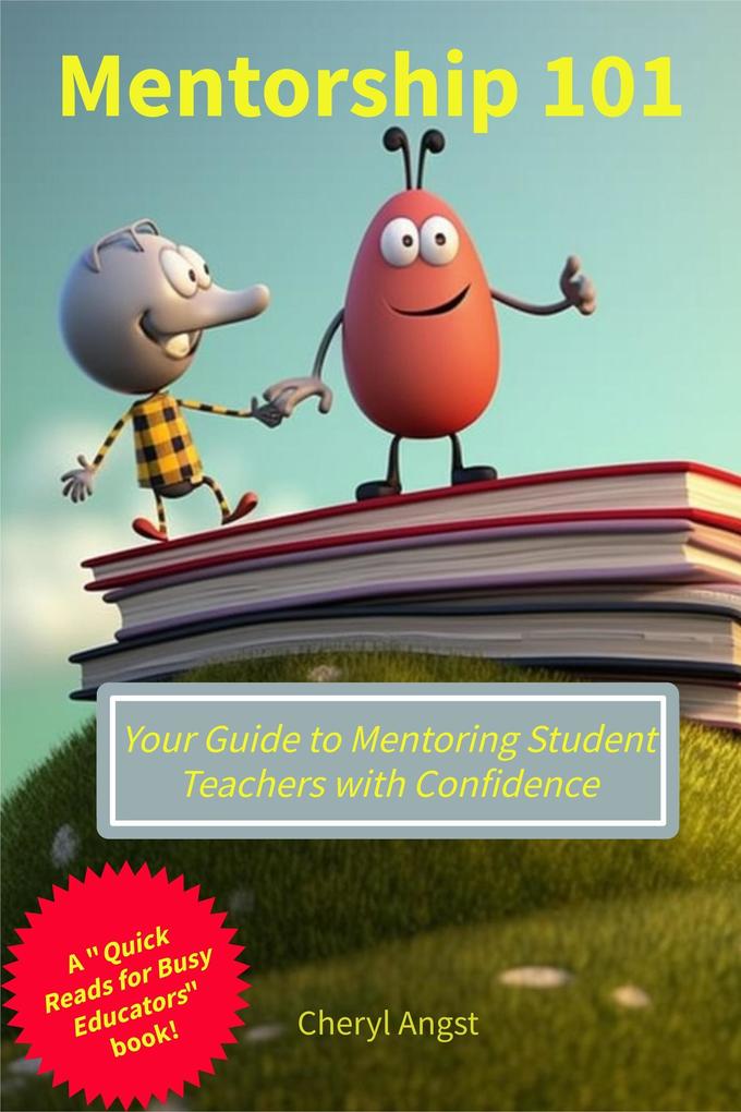 Mentorship 101 - Your Guide to Mentoring Student Teachers with Confidence (Quick Reads for Busy Educators)
