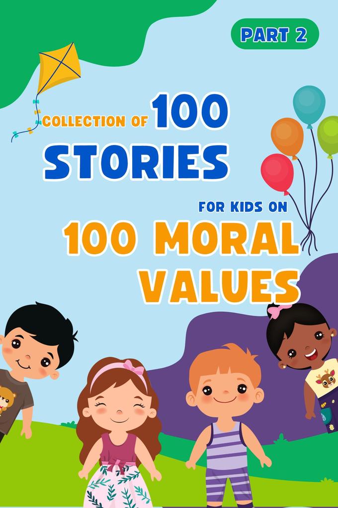 Bedtime Stories For Kids: 100 Moral Values Part 2 (Collection Of 100 Stories For Kids On 100 Moral Values #2)