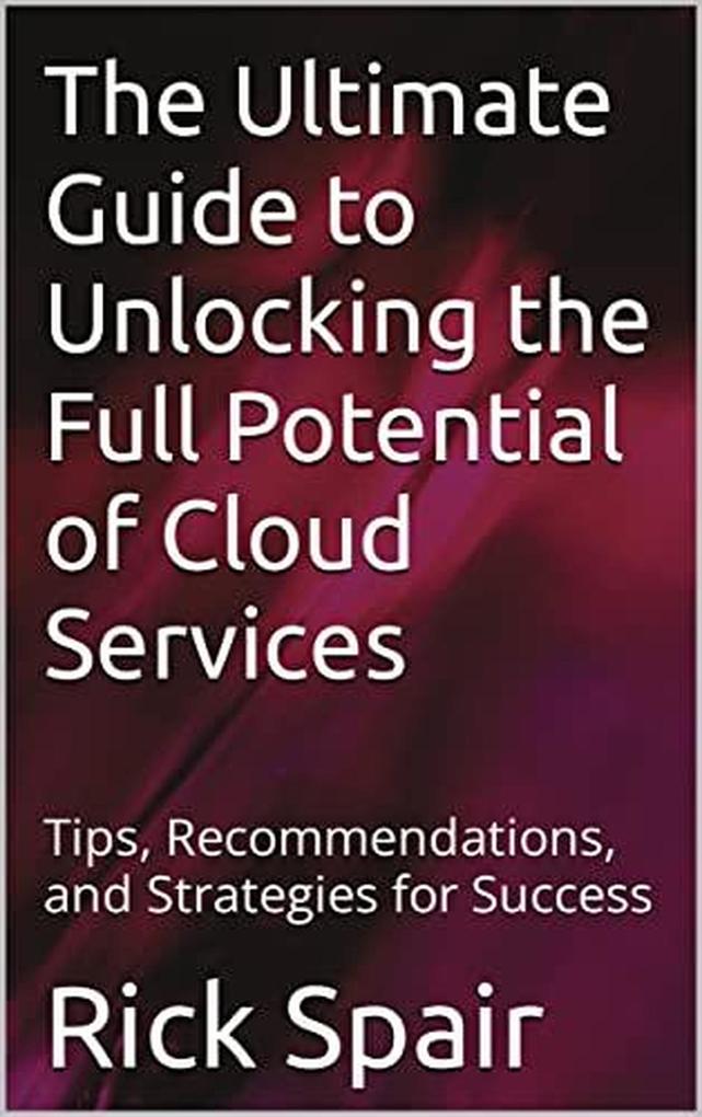 The Ultimate Guide to Unlocking the Full Potential of Cloud Services: Tips Recommendations and Strategies for Success