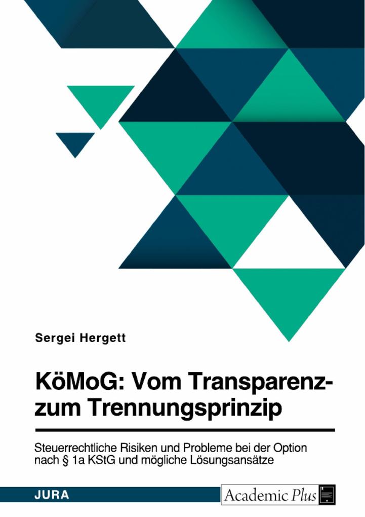 KöMoG: Vom Transparenz- zum Trennungsprinzip. Steuerrechtliche Risiken und Probleme bei der Option nach § 1a KStG und mögliche Lösungsansätze