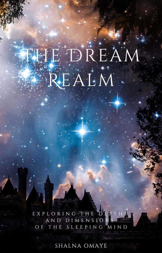 The Dream Realm: Exploring the Depths and Dimensions of the Sleeping Mind (In the Realm of Dreams: Sleep and its Secrets #2)