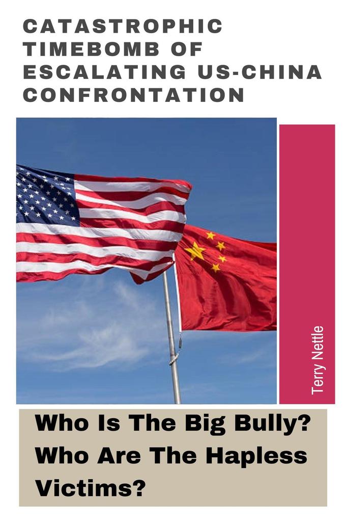 Catastrophic Timebomb Of Escalating US-China Confrontation: Who Is The Big Bully? Who Are The Hapless Victims?