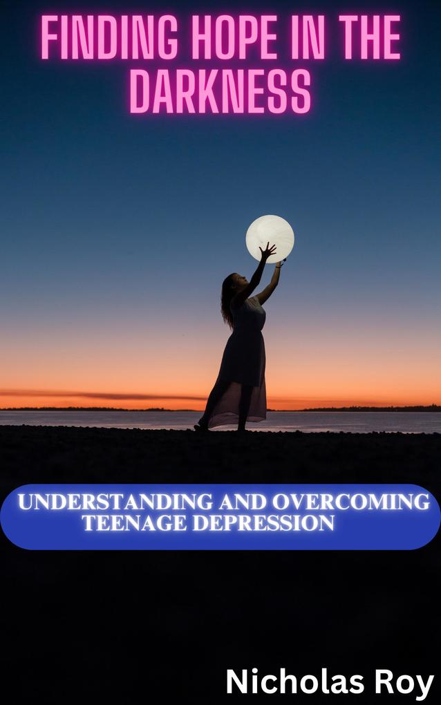 Finding Hope in the Darkness: Understanding and Overcoming Teenage Depression