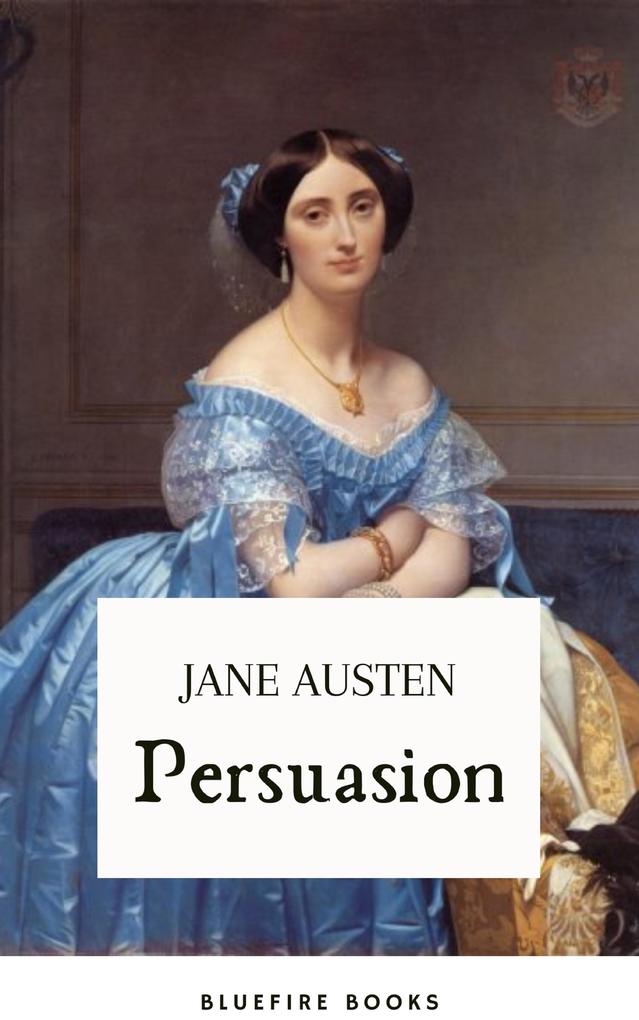 Persuasion: Jane Austen‘s Classic Tale of Second Chances - The Definitive eBook Edition
