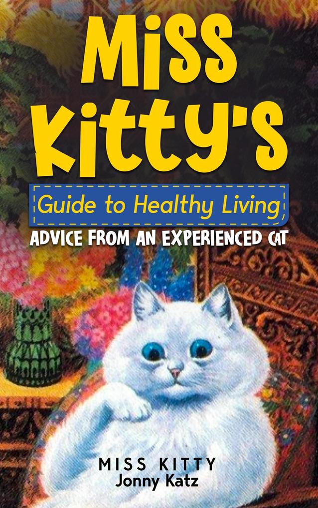 Miss Kitty‘s Guide to Healthy Living: Advice from an Experienced Cat