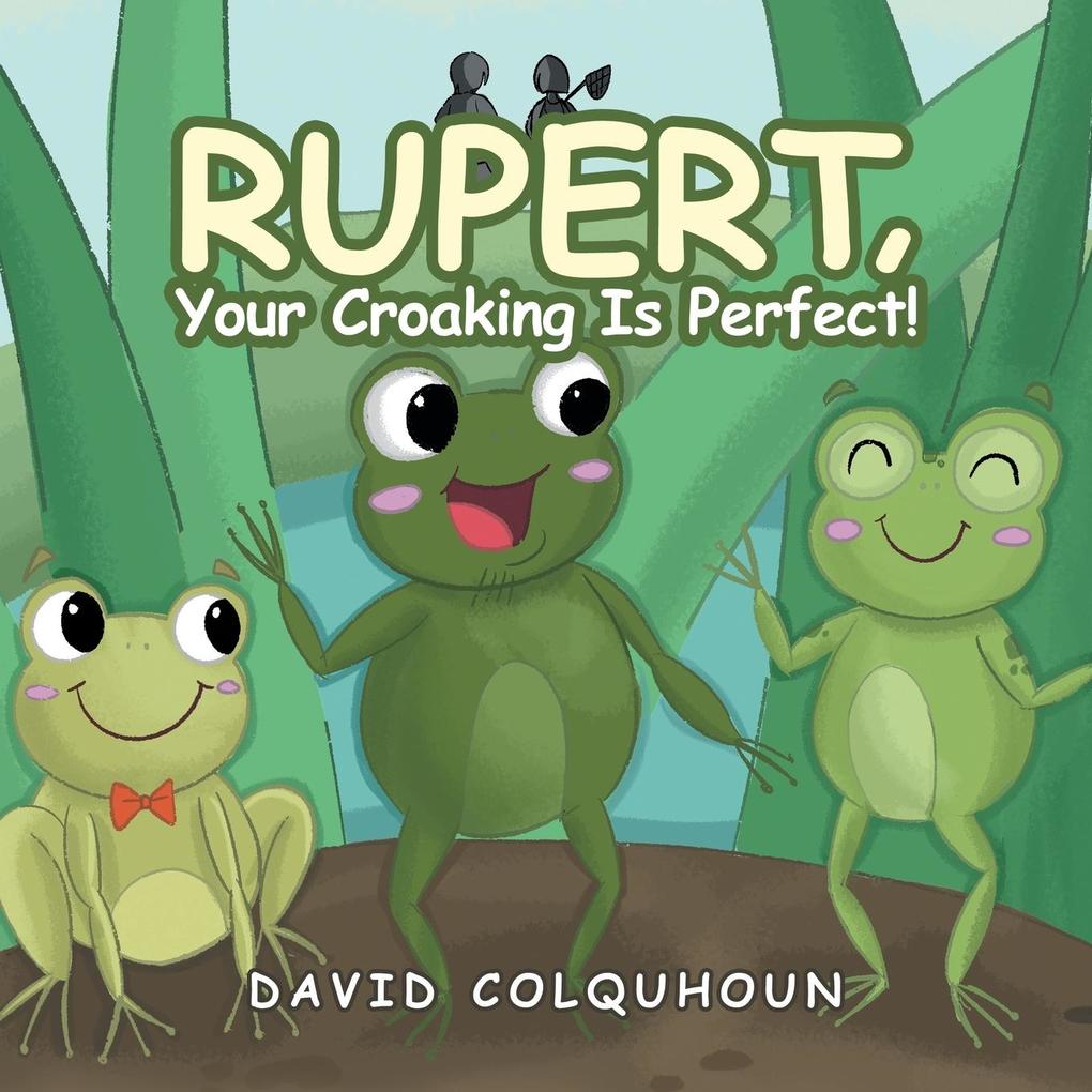 Rupert Your Croaking Is Perfect!