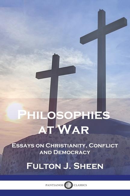 Philosophies at War: Essays on Christianity Conflict and Democracy