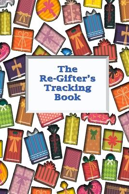 The Re-Gifter‘s Tracking Book: Give It Again A blank form book that allows you to keep track of who you received the gift from and who you re-gifted