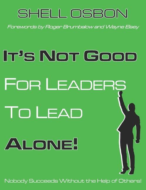 It‘s Not Good for Leaders to Lead Alone!: Nobody Succeeds Without the Help of Others