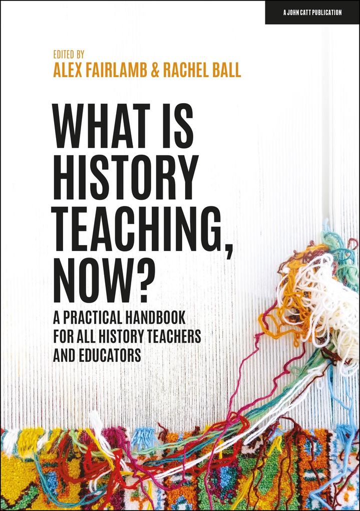 What is History Teaching Now? A practical handbook for all history teachers and educators