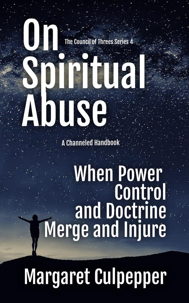 On Spiritual Abuse: When Power Control and Doctrine Merge and Injure (The Council of Threes #4)
