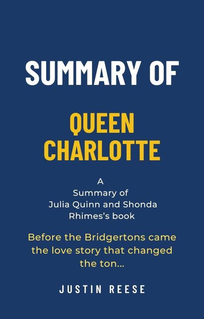 Summary of Queen Charlotte by Julia Quinn and Shonda Rhimes: Before the Bridgertons Came the Love Story That Changed the Ton...