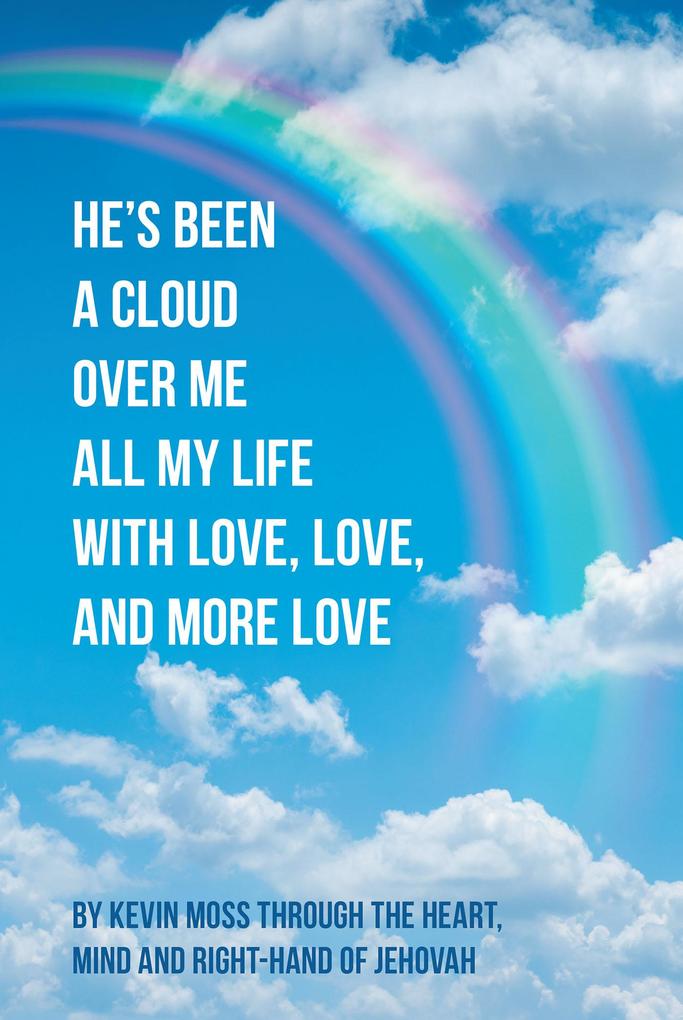 He's Been a Cloud over Me All My Life with Love Love and More Love