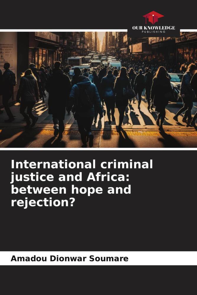 International criminal justice and Africa: between hope and rejection?