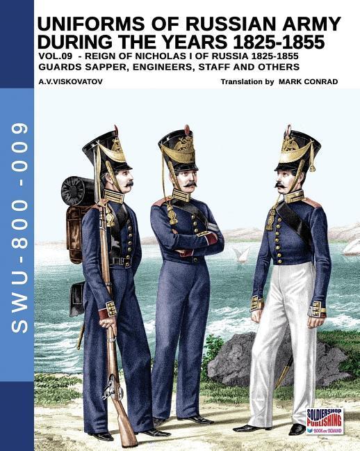 Uniforms of Russian army during the years 1825-1855 vol. 9: Guards sapper engineers staff and others