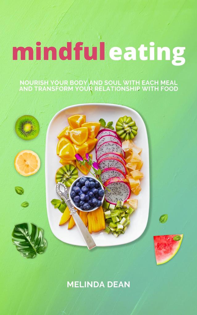 Mindful Eating: Nourish Your Body and Soul with Each Meal and Transform Your Relationship with Food