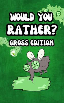 Would You Rather? Gross Edition for kids: Eww funny and disgusting questions for children and the entire family: Eww funny and disgusting questions for children and the entire family