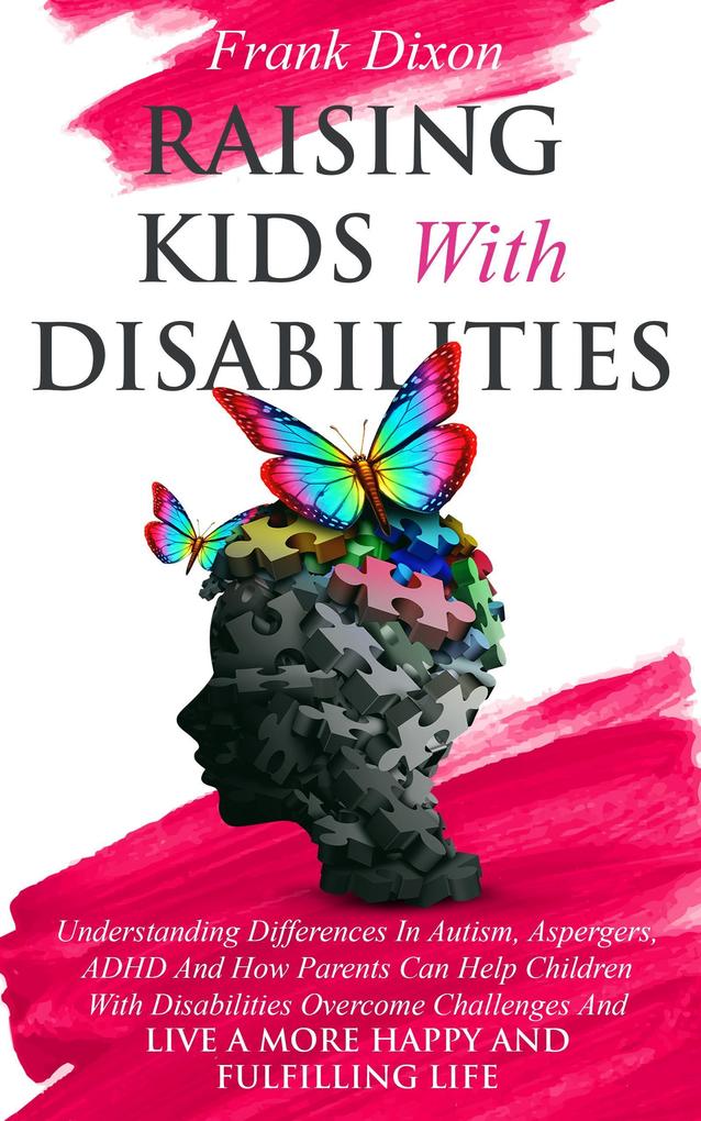 Raising Kids With Disabilities: Understanding Differences in Autism Asperger‘s ADHD and How Parents Can Help Children With Disabilities Overcome Challenges to Live a Happier and More Fulfilling Life (The Master Parenting Series #15)