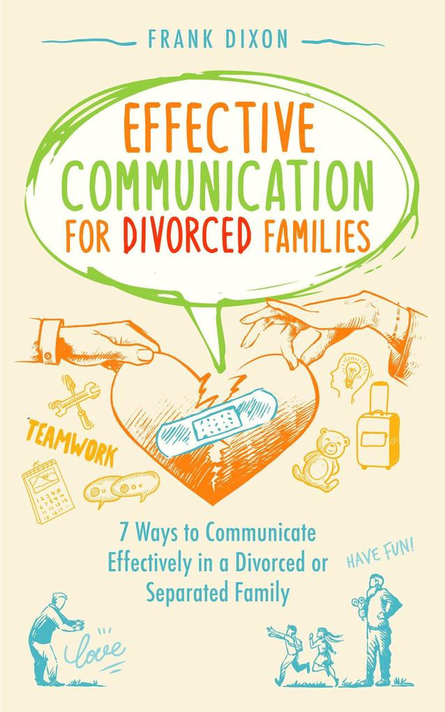 Effective Communication for Divorced Families: 7 Ways to Communicate Effectively in a Divorced or Separated Family (The Master Parenting Series #4)