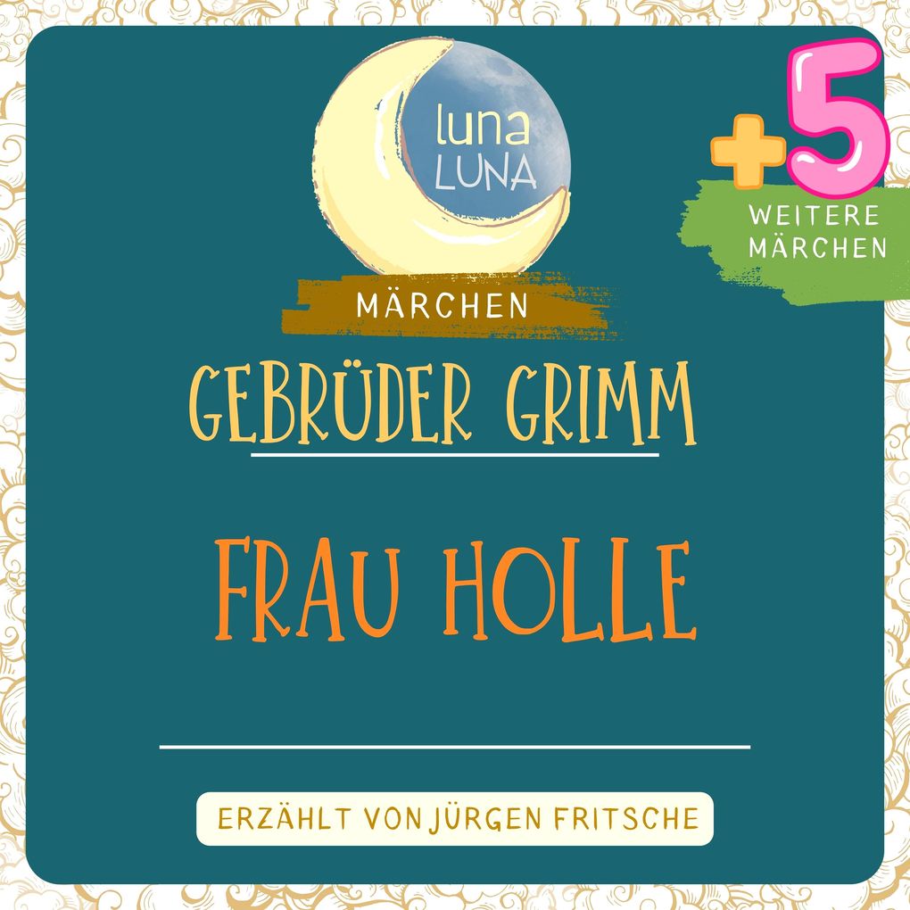 Gebrüder Grimm: Frau Holle plus fünf weitere Märchen