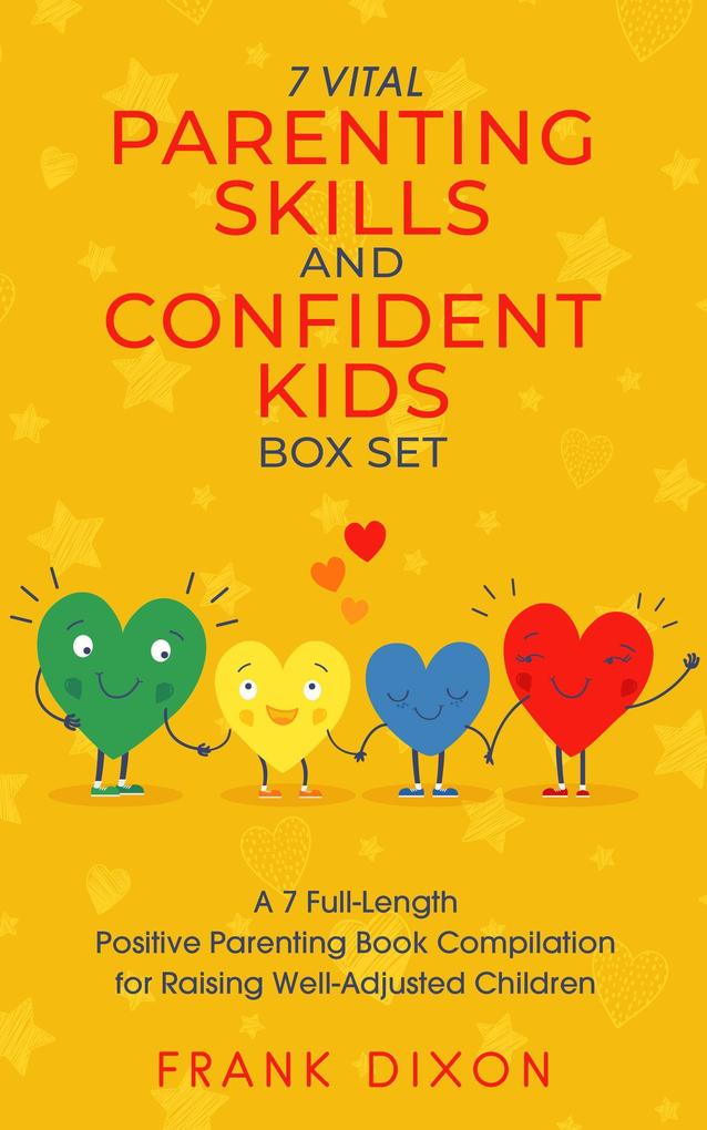 The 7 Vital Parenting Skills and Confident Kids Box Set: A 7 Full-Length Positive Parenting Book Compilation for Raising Well-Adjusted Children (Secrets To Being A Good Parent And Good Parenting Skills That Every Parent Needs To Learn #8)