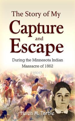The Story of My Capture and Escape During the Minnesota Indian Massacre of 1862 (1904)
