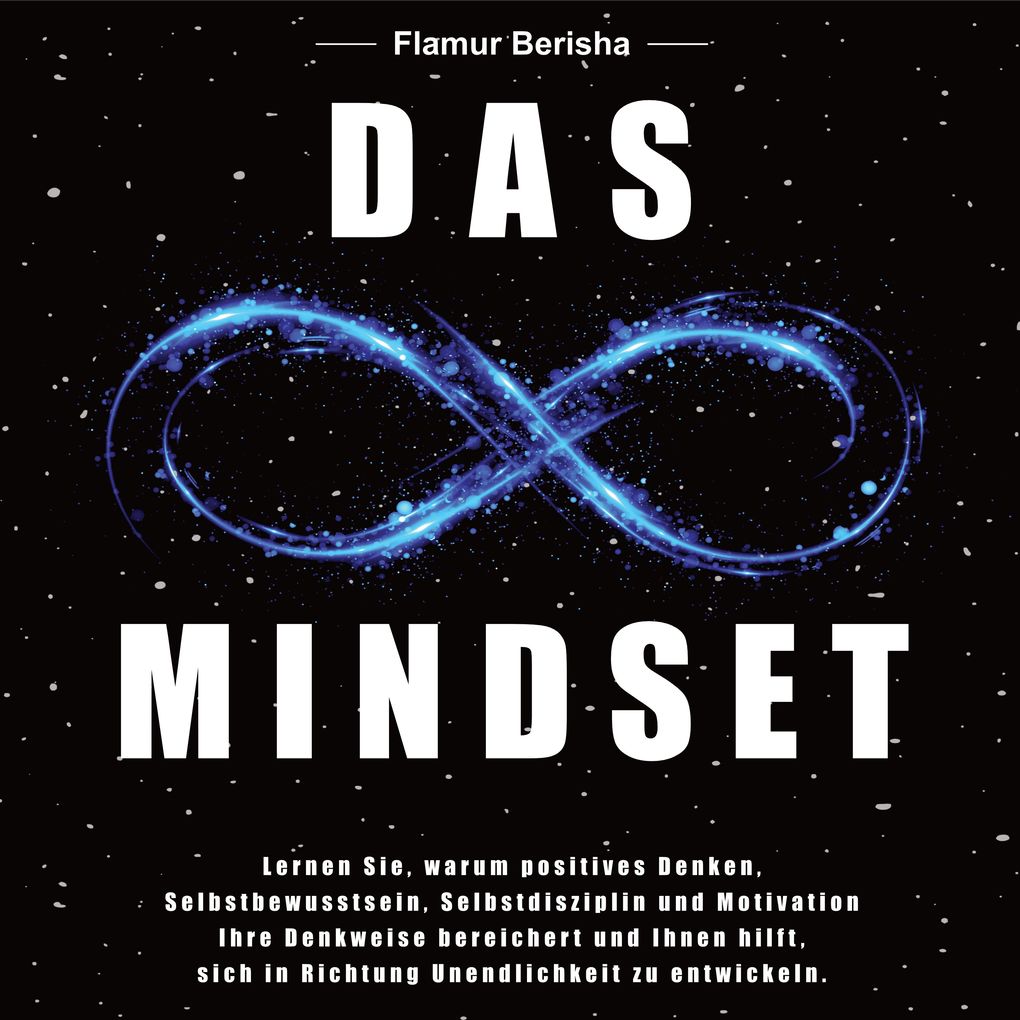 Das unendliche Mindset: Lernen Sie warum positives Denken Selbstbewusstsein Selbstdisziplin und Motivation Ihre Denkweise bereichert und Ihnen hilft sich in richtung Unendlichkeit zu entwickeln.