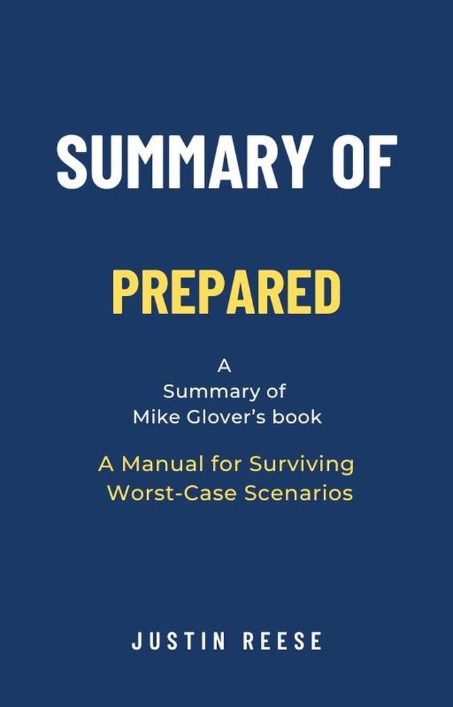 Summary of Prepared by Mike Glover: A Manual for Surviving Worst-Case Scenarios