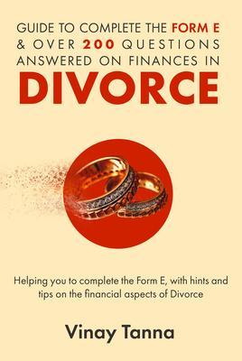 GUIDE TO COMPLETING FORM E & OVER 200 QUESTIONS ANSWERED ON FINANCES IN DIVORCE