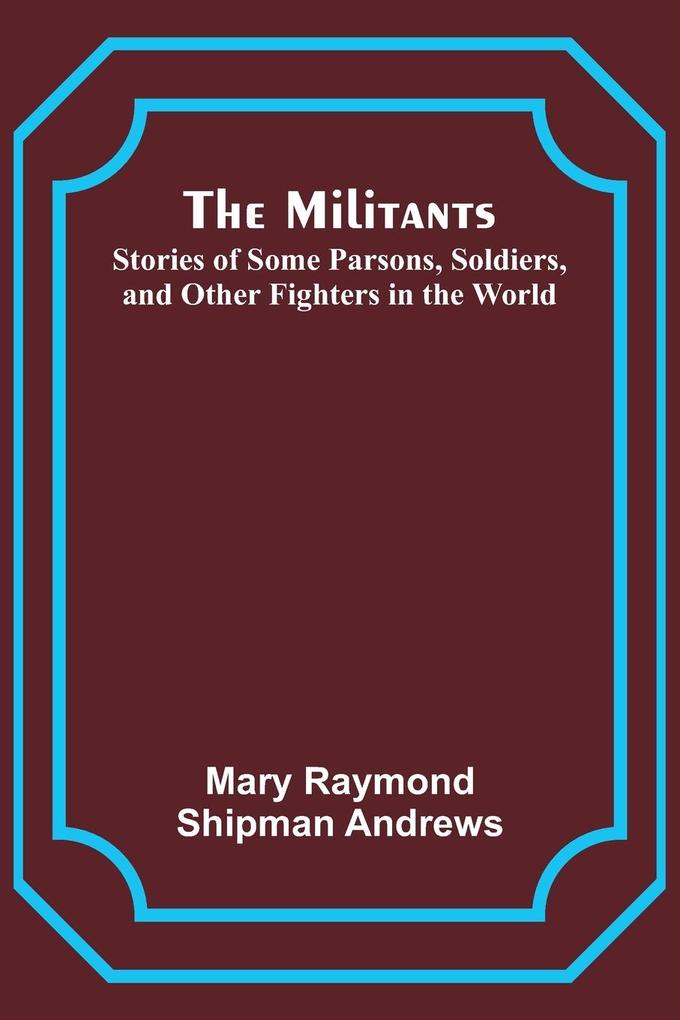 The Militants; Stories of Some Parsons Soldiers and Other Fighters in the World