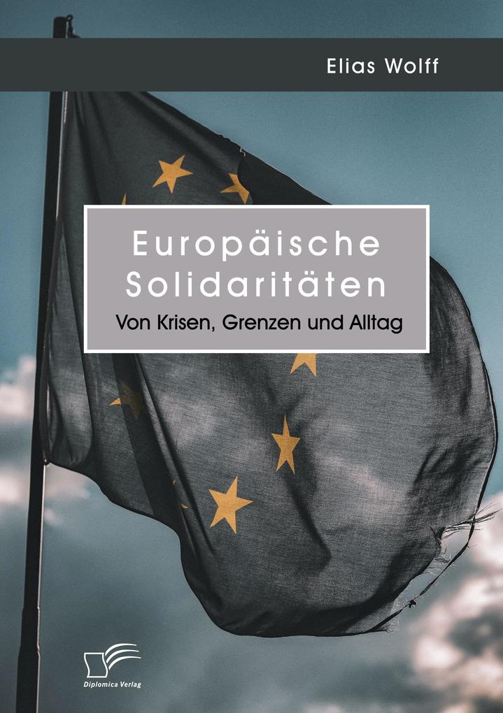 Europäische Solidaritäten. Von Krisen Grenzen und Alltag