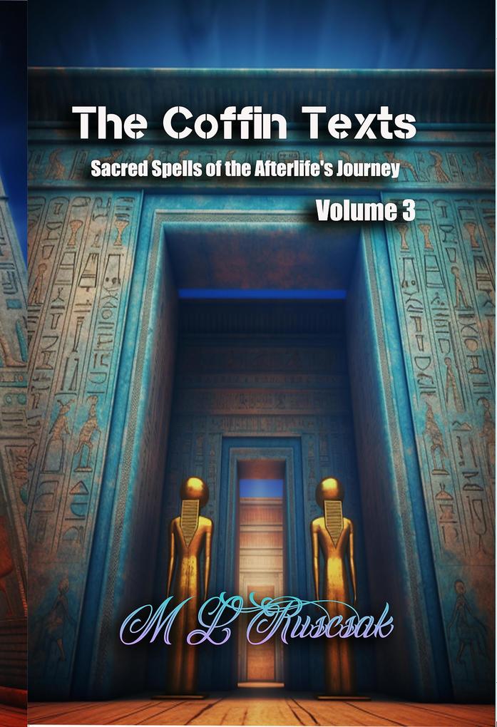 The Coffin Texts: Sacred Spells of the Afterlife‘s Journey Volume 3