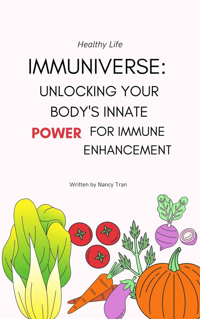 Immuniverse: Unlocking Your Body‘s Innate Power for Immune Enhancement (Nutrition & Diet Edition #2)