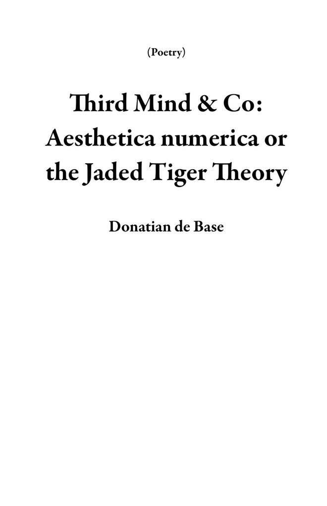 Third Mind & Co: Aesthetica numerica or the Jaded Tiger Theory (Poetry)