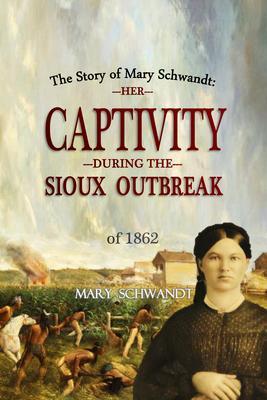 The Story of Mary Schwandt: Her Captivity During the Sioux Outbreak of 1862 (1894)