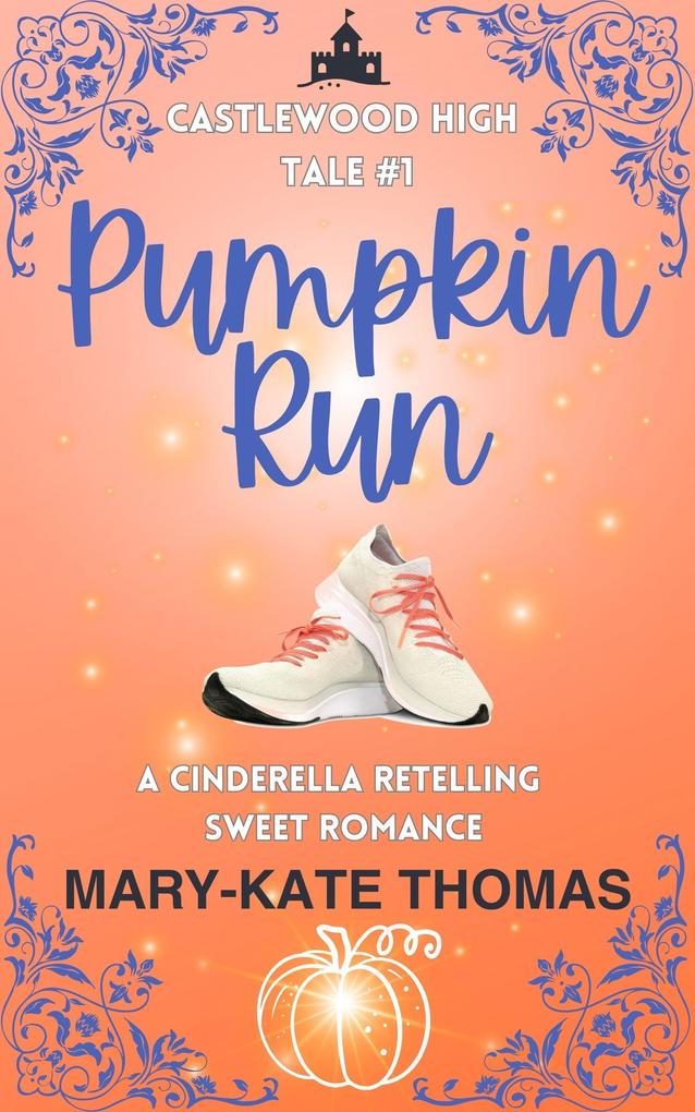 Pumpkin Run: A Cinderella Retelling Clean & Wholesome Teen Romance (Castlewood High Tales #1)