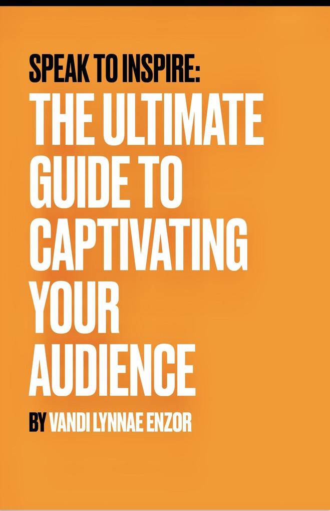 Speak to Inspire: The Ultimate Guide to Captivating Your Audience