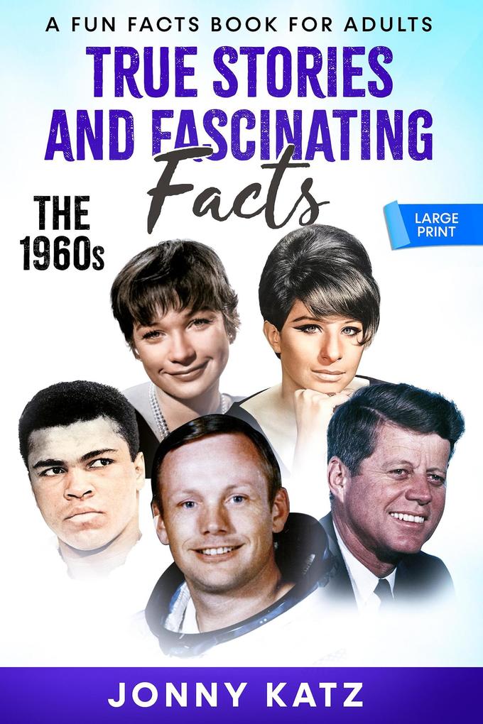 True Stories and Fascinating Facts: The 1960s (A Fun Facts Book for Adults)