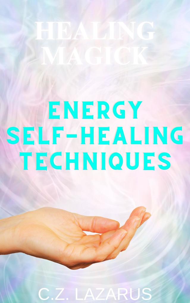 Healing Magick: Energy Self-Healing Techniques