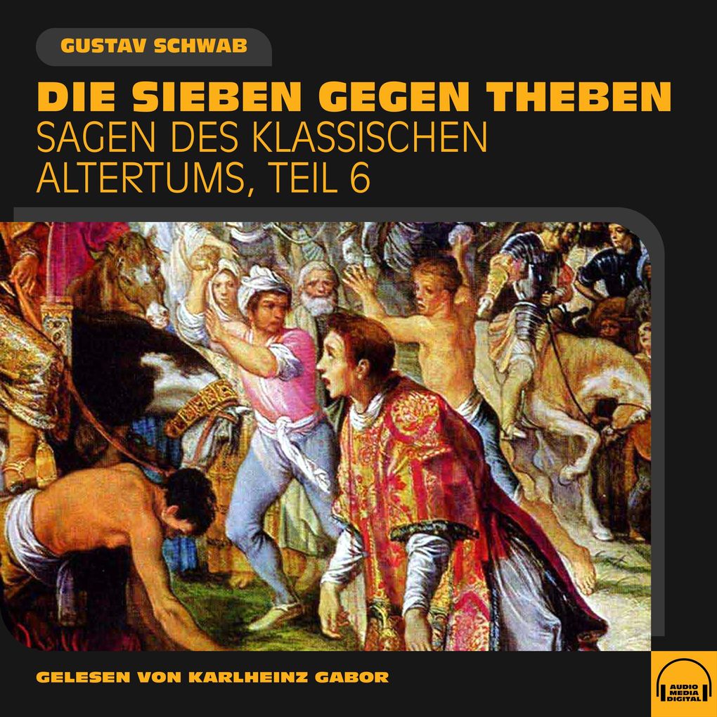 Die Sieben gegen Theben (Sagen des klassischen Altertums Teil 6)