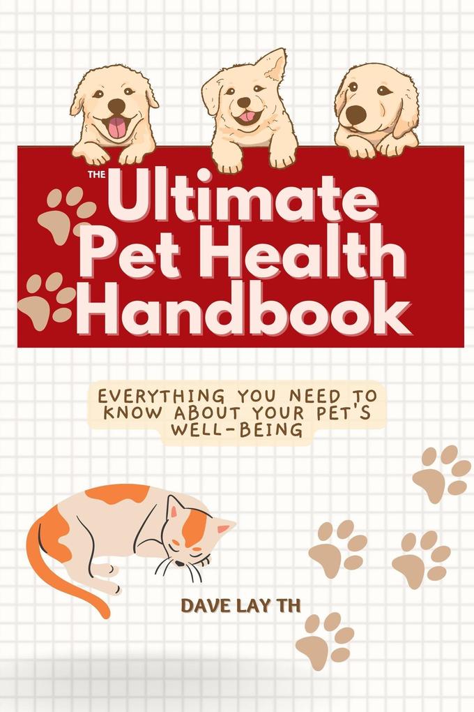The Ultimate Pet Health Handbook - Everything You Need to Know about Your Pet‘s Well-Being