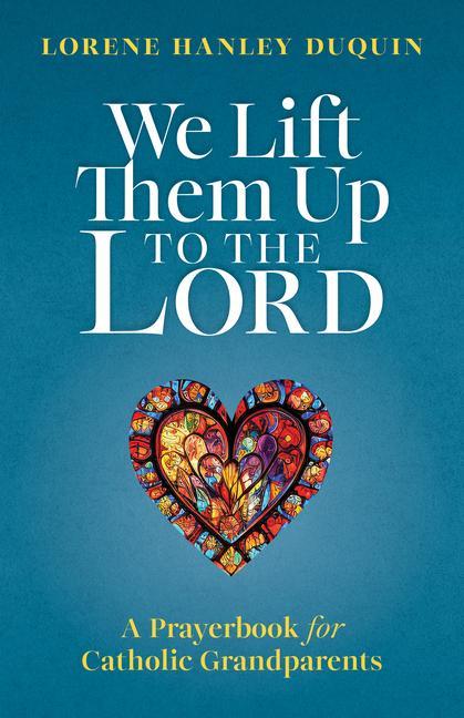 We Lift Them Up to the Lord: A Prayerbook for Catholic Grandparents