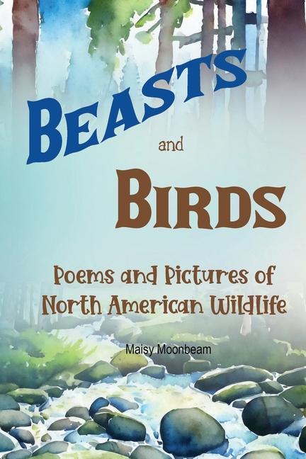 Beasts and Birds - Poems and Pictures of North American Wildlife
