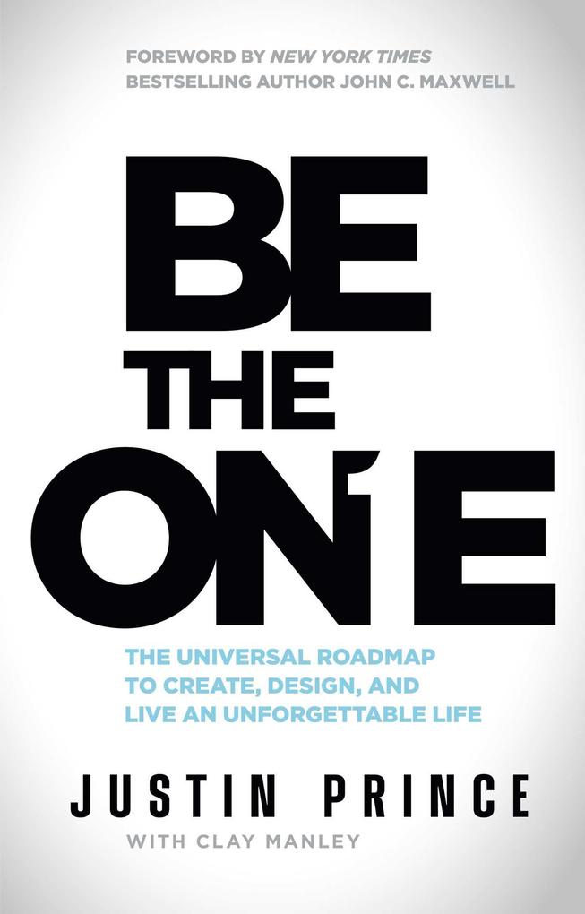 Be the One: The Universal Roadmap to Create  and Live an Unforgettable Life