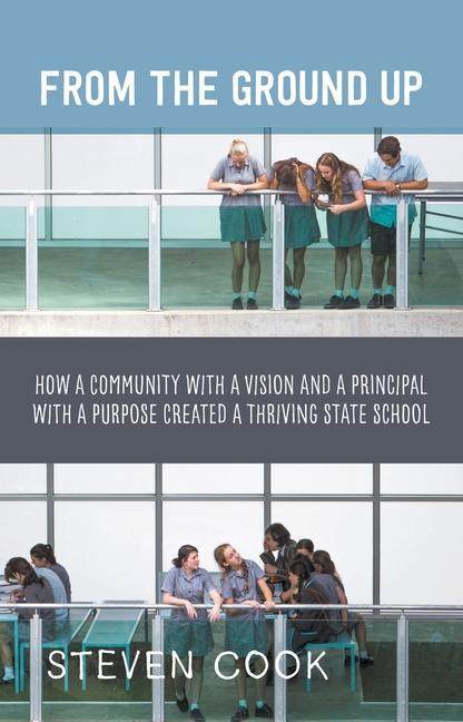 From the Ground Up: How a Community with a Vision and a Principal with a Purpose Created a Thriving State School