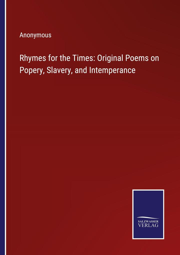 Rhymes for the Times: Original Poems on Popery Slavery and Intemperance